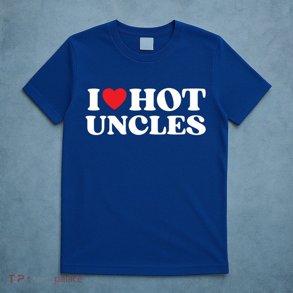 I Love Hot Uncles Family My Favorite Uncle Uncle's Day Gift T-Shirt
