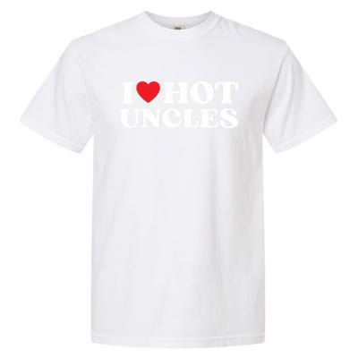 I Love Hot Uncles Family My Favorite Uncle Uncle's Day Gift Garment-Dyed Heavyweight T-Shirt