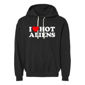 I Love Hot Aliens Funny Extraterrestrial Scifi Et Space Ufo Garment-Dyed Fleece Hoodie