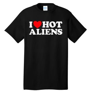 I Love Hot Aliens Funny Extraterrestrial Scifi Et Space Ufo Tall T-Shirt