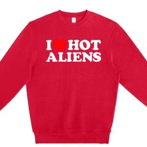 I Love Hot Aliens Funny Extraterrestrial Scifi Et Space Ufo Premium Crewneck Sweatshirt