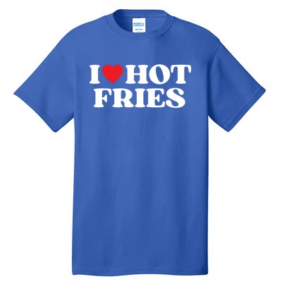 I Love Hot Fries Moms Dads Favorite National Fries Day Meaningful Gift Tall T-Shirt