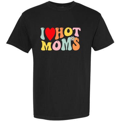 I Love Hot Moms I Heart Hot Moms Retro Groovy Garment-Dyed Heavyweight T-Shirt