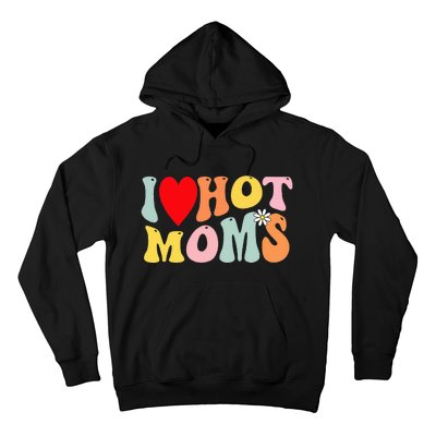 I Love Hot Moms I Heart Hot Moms Retro Groovy Hoodie