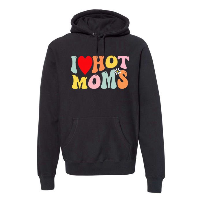 I Love Hot Moms I Heart Hot Moms Retro Groovy Premium Hoodie