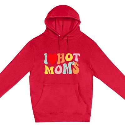 I Love Hot Moms I Heart Hot Moms Retro Groovy Premium Pullover Hoodie