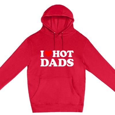 I Love Hot Dads I Heart Hot Dads Premium Pullover Hoodie