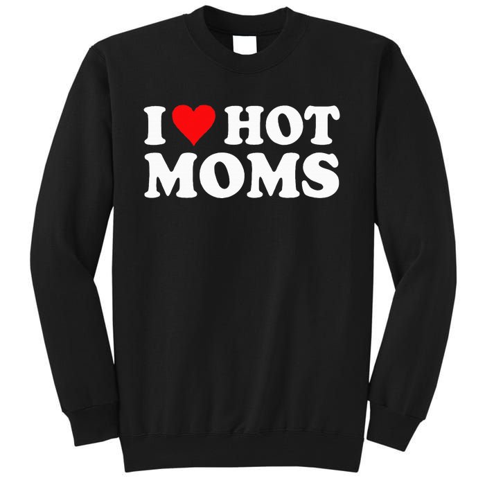 I Love Hot Moms I Heart Hot Moms Love Hot Moms Tall Sweatshirt