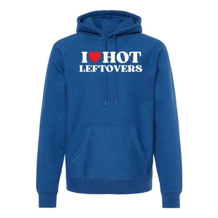 I Love Hot Leftovers Moms Dads Favorite National Leftovers D Meaningful Gift Premium Hoodie