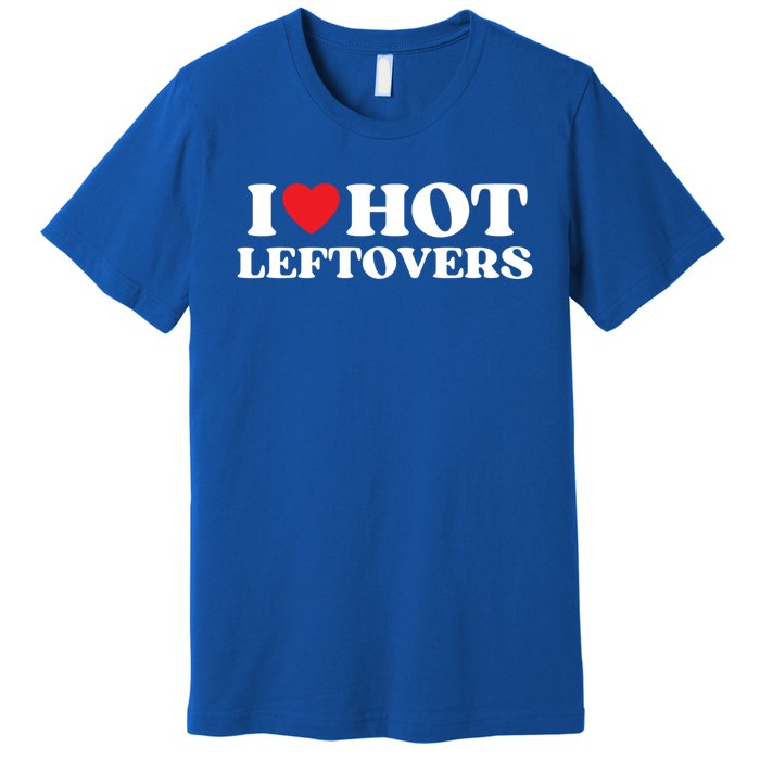 I Love Hot Leftovers Moms Dads Favorite National Leftovers D Meaningful Gift Premium T-Shirt