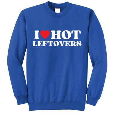I Love Hot Leftovers Moms Dads Favorite National Leftovers D Meaningful Gift Tall Sweatshirt