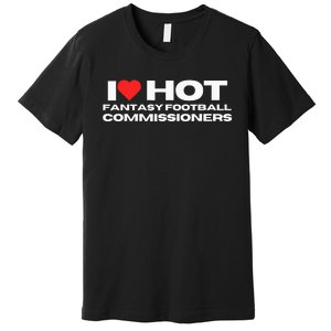 I Love Hot Fantasy Football Commissioners Wife Girlfriend Premium T-Shirt