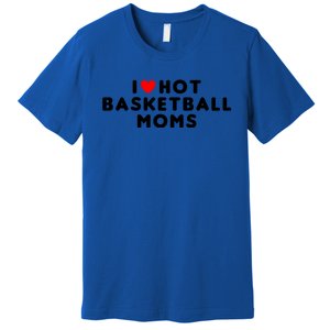 I Love Hot Basketball Moms Funny Red Heart Meaningful Gift Premium T-Shirt