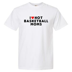 I Love Hot Basketball Moms Funny Red Heart Meaningful Gift Garment-Dyed Heavyweight T-Shirt