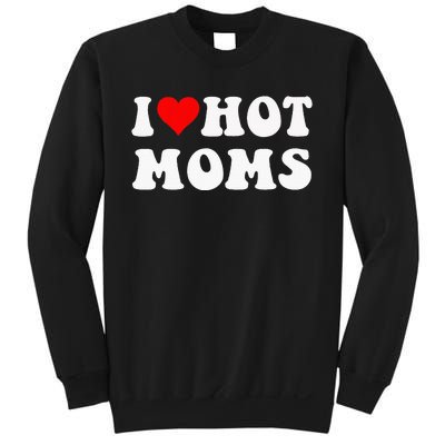 I Love Hot Moms I Heart Hot Moms Funny Sweatshirt