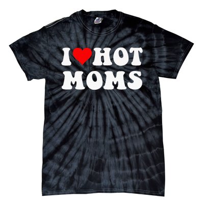 I Love Hot Moms I Heart Hot Moms Funny Tie-Dye T-Shirt