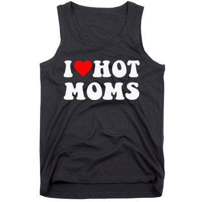 I Love Hot Moms I Heart Hot Moms Funny Tank Top