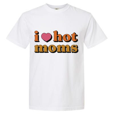 I Love Hot Moms Retro Garment-Dyed Heavyweight T-Shirt