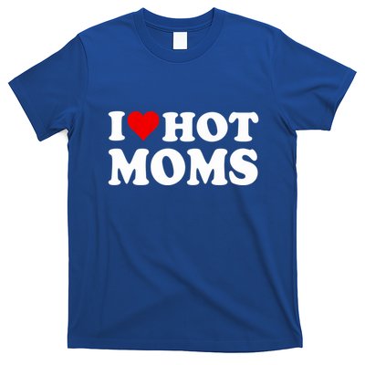 I Love Hot Moms I Heart Hot Moms Funny Gift T-Shirt