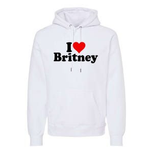 I Love Heart B.R.I.T.N.E.Y Premium Hoodie