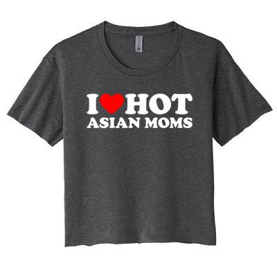 I Love Hot Asian Moms Cute Gift Heart Hot Moms I Love Hot Moms Funny Gift Women's Crop Top Tee