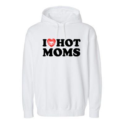 I Love Hot Moms Funny MotherS Day Heart Love Hot Moms Gift Garment-Dyed Fleece Hoodie