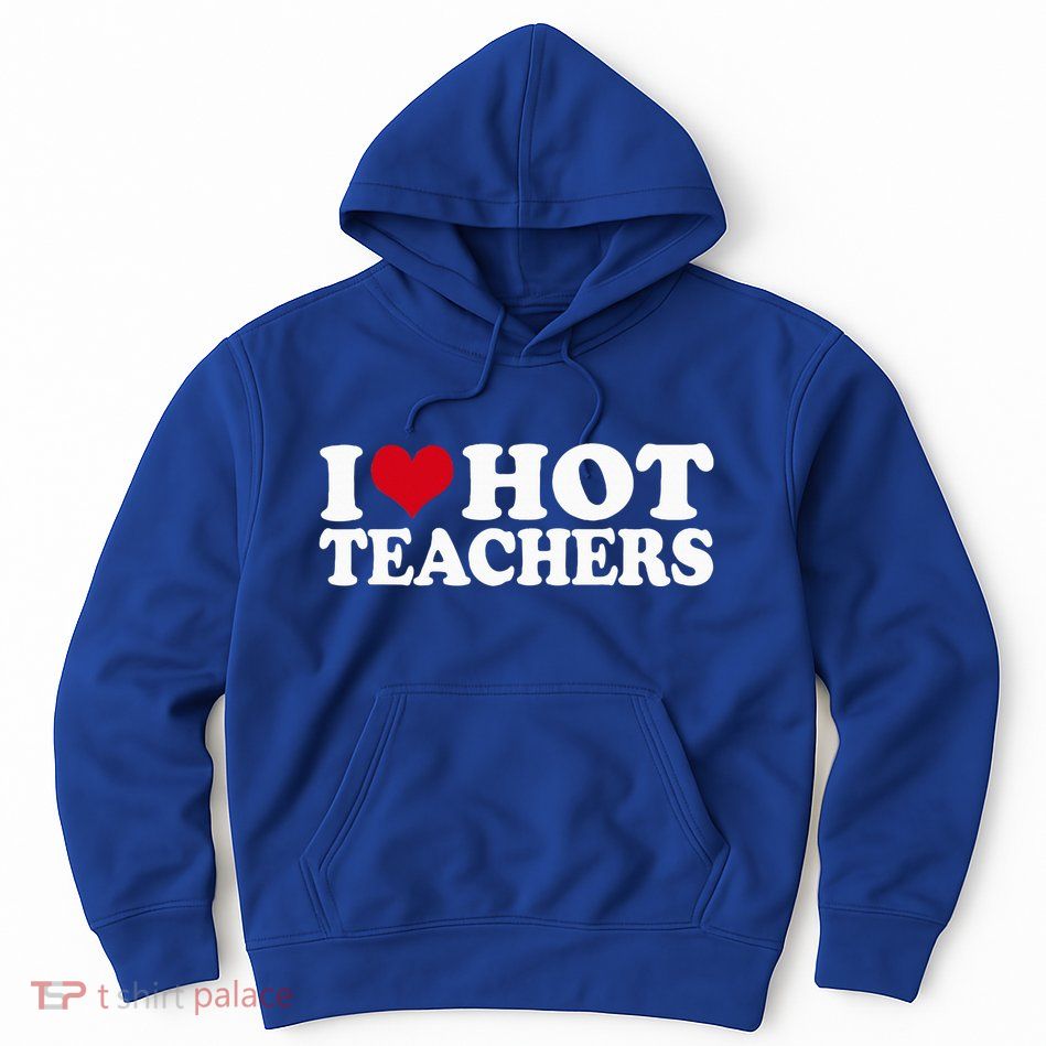 I Love Hot Teachers Hoodie