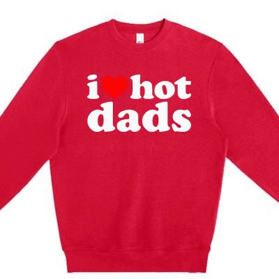 I Love Hot Dads I Heart Hot Dads Love Hot Dads Premium Crewneck Sweatshirt