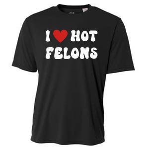 I Love Hot Felons Funny Statement Cooling Performance Crew T-Shirt