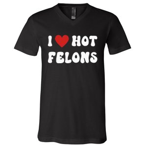 I Love Hot Felons Funny Statement V-Neck T-Shirt