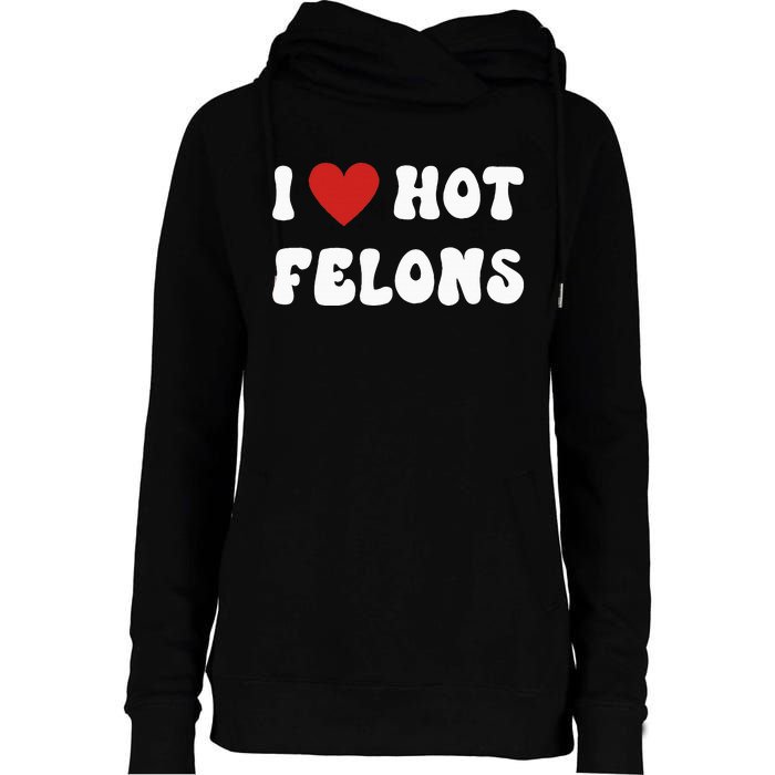 I Love Hot Felons Funny Statement Womens Funnel Neck Pullover Hood