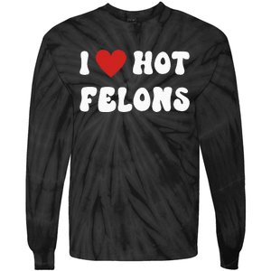 I Love Hot Felons Funny Statement Tie-Dye Long Sleeve Shirt