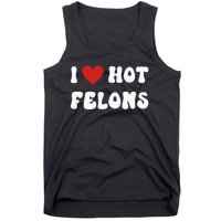 I Love Hot Felons Funny Statement Tank Top