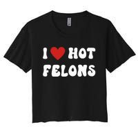 I Love Hot Felons Funny Statement Women's Crop Top Tee