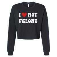 I Love Hot Felons Funny Statement Cropped Pullover Crew