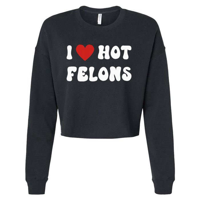 I Love Hot Felons Funny Statement Cropped Pullover Crew