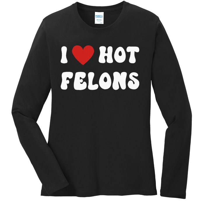 I Love Hot Felons Funny Statement Ladies Long Sleeve Shirt