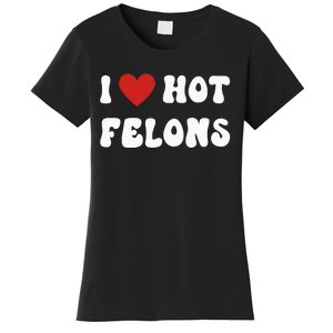 I Love Hot Felons Funny Statement Women's T-Shirt