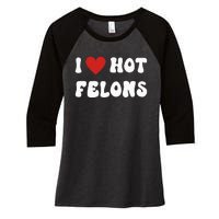 I Love Hot Felons Funny Statement Women's Tri-Blend 3/4-Sleeve Raglan Shirt