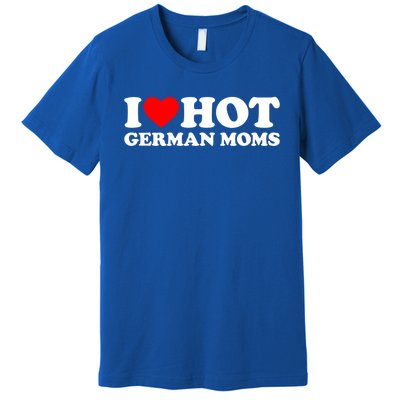 I Love Hot Ger Moms Gift Heart Hot Moms I Love Hot Moms Gift Premium T-Shirt