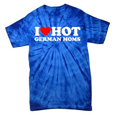 I Love Hot Ger Moms Gift Heart Hot Moms I Love Hot Moms Gift Tie-Dye T-Shirt