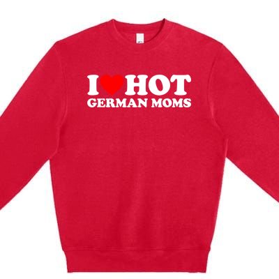 I Love Hot Ger Moms Gift Heart Hot Moms I Love Hot Moms Gift Premium Crewneck Sweatshirt