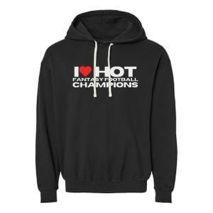 I Love Hot Fantasy Football Champions Garment-Dyed Fleece Hoodie