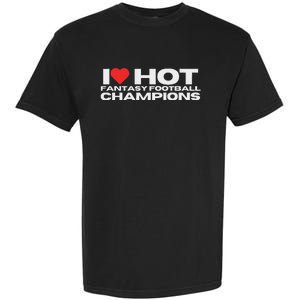 I Love Hot Fantasy Football Champions Garment-Dyed Heavyweight T-Shirt