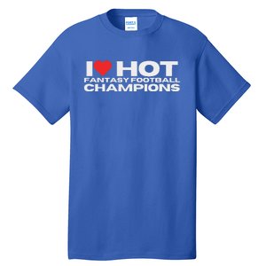 I Love Hot Fantasy Football Champions Tall T-Shirt