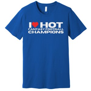 I Love Hot Fantasy Football Champions Premium T-Shirt