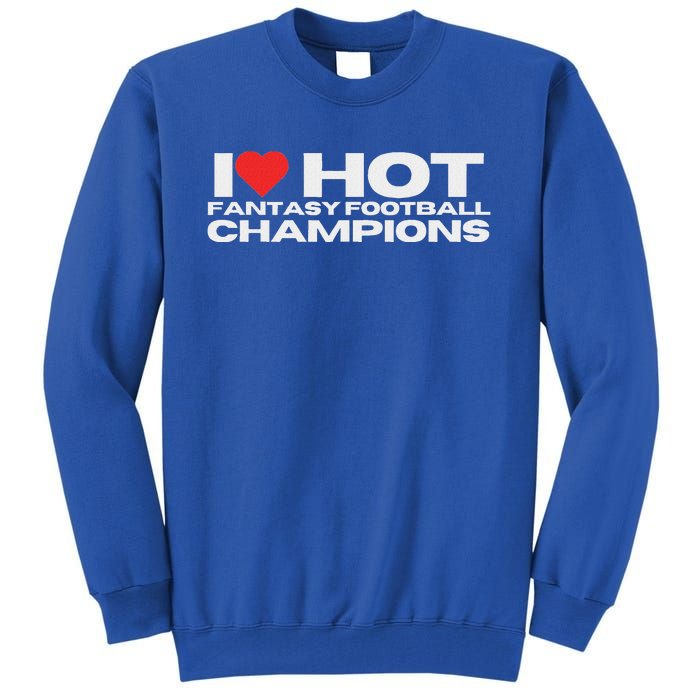 I Love Hot Fantasy Football Champions Tall Sweatshirt