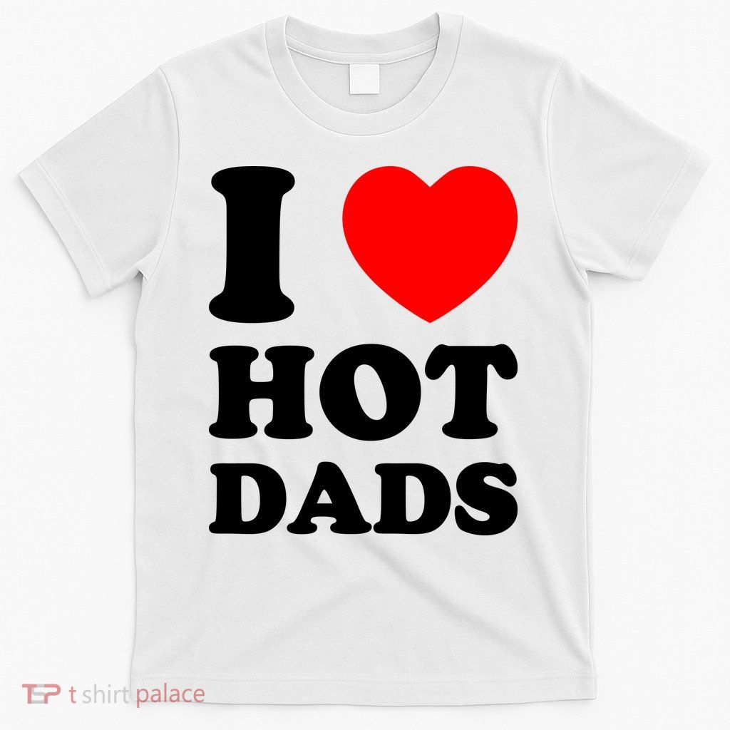 I Love Hot Dads T-Shirt