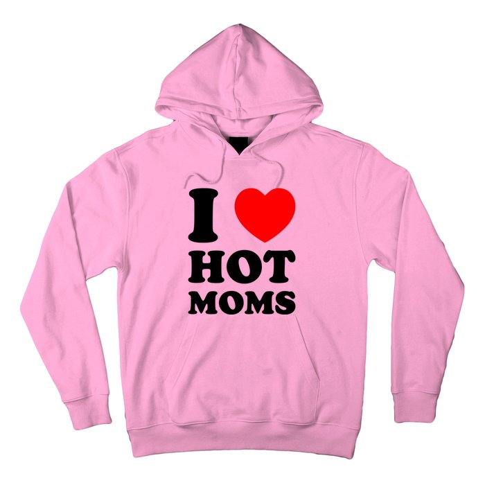 I Love Hot Moms Hoodie