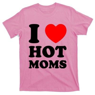 I Love Hot Moms T-Shirt